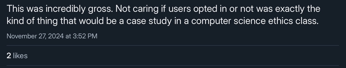 This was incredibly gross. Not caring if users opted in or not was exactly the kind of thing that would be a case study in a computer science ethics class.