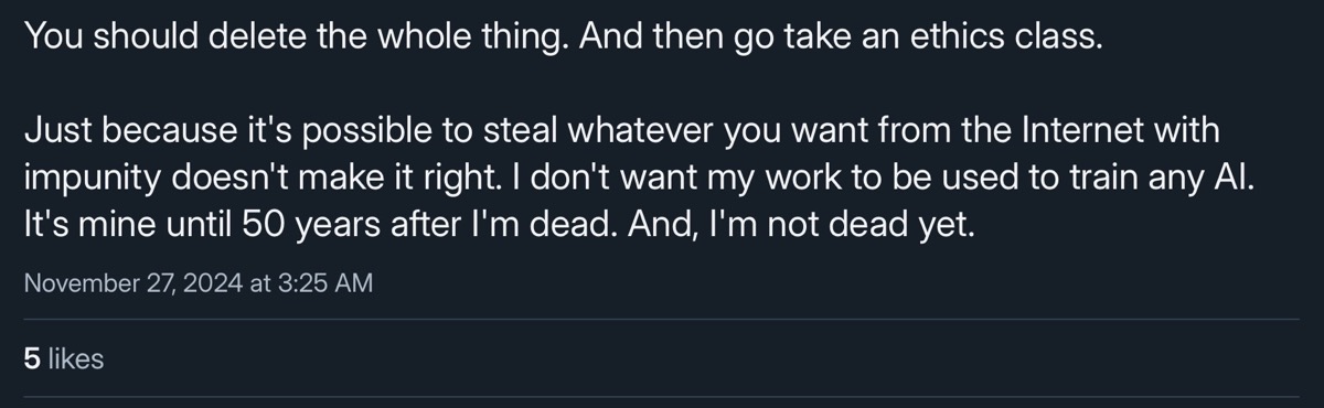 You should delete the whole thing. And then go take an ethics class. Just because it's possible to steal whatever you want from the Internet with impunity doesn't make it right. I don't want my work to be used to train any AI. It's mine until 50 years after I'm dead. And, I'm not dead yet.